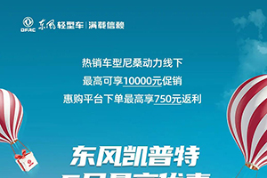 5月購車優(yōu)惠不同凡響，購東風(fēng)輕型車最高可減13750元