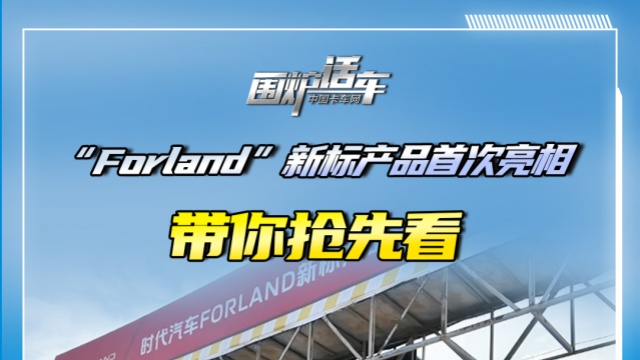 時代汽車“Forland”新標產(chǎn)品首次亮相，帶你搶先看！